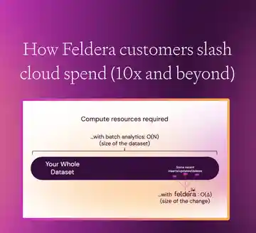 How Feldera Customers Slash Cloud Spend (10x and beyond)